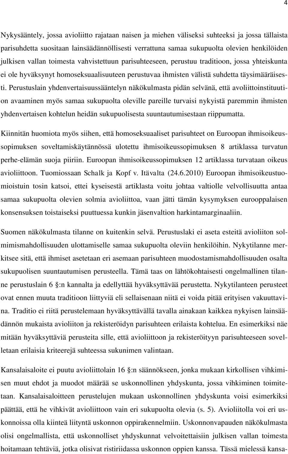 Perustuslain yhdenvertaisuussääntelyn näkökulmasta pidän selvänä, että avoliittoinstituution avaaminen myös samaa sukupuolta oleville pareille turvaisi nykyistä paremmin ihmisten yhdenvertaisen
