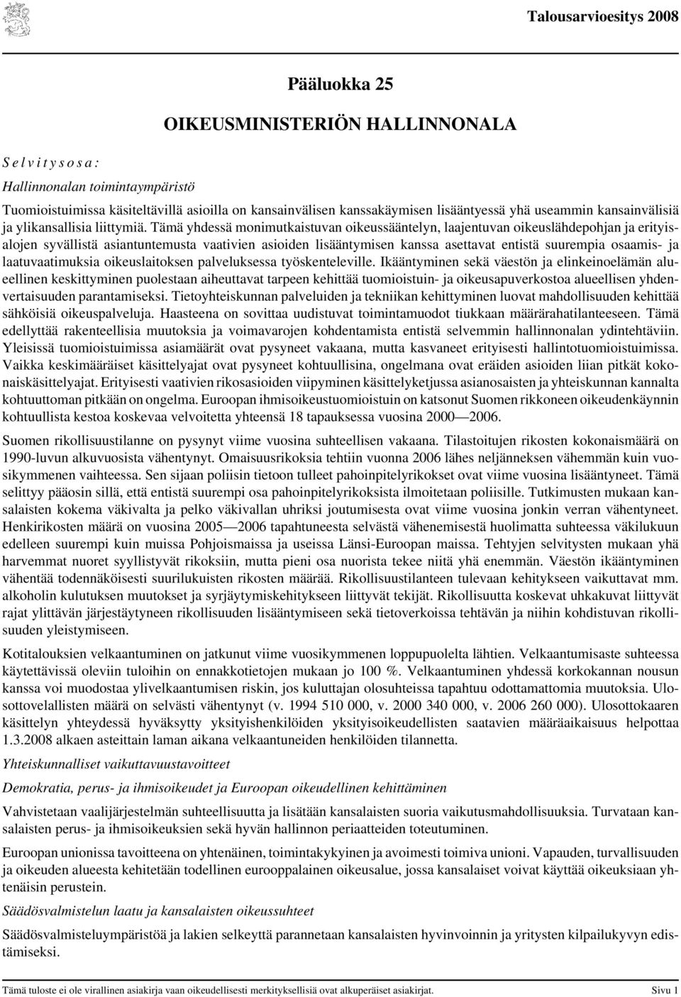 Tämä yhdessä monimutkaistuvan oikeussääntelyn, laajentuvan oikeuslähdepohjan ja erityisalojen syvällistä asiantuntemusta vaativien asioiden lisääntymisen kanssa asettavat entistä suurempia osaamis-
