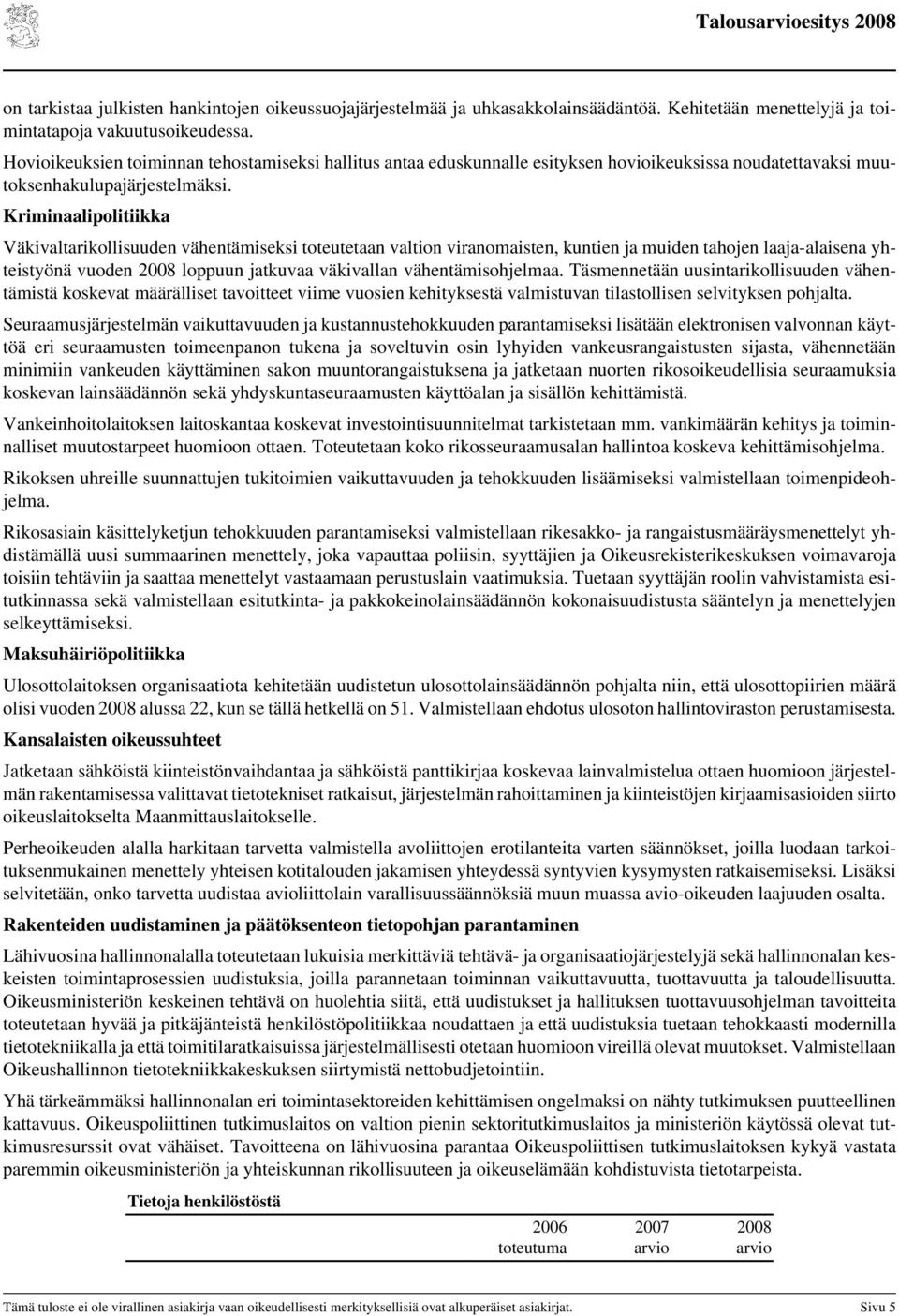 Kriminaalipolitiikka Väkivaltarikollisuuden vähentämiseksi toteutetaan valtion viranomaisten, kuntien ja muiden tahojen laaja-alaisena yhteistyönä vuoden loppuun jatkuvaa väkivallan