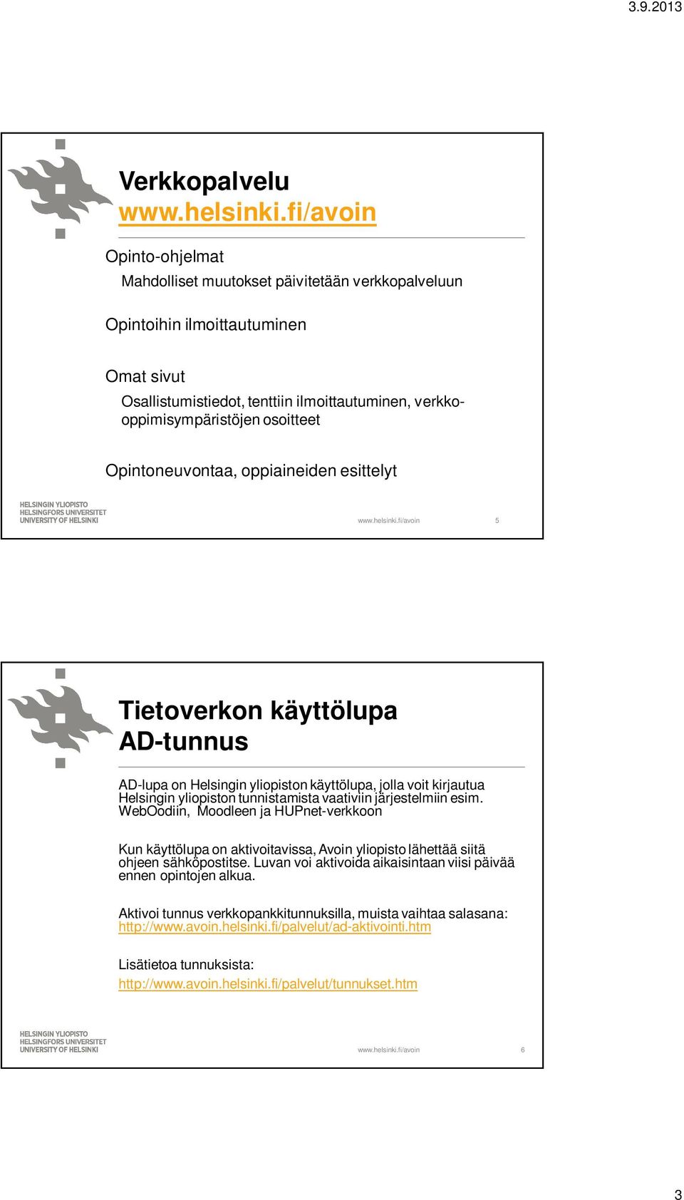 järjestelmiin esim. WebOodiin, Moodleen ja HUPnet-verkkoon Kun käyttölupa on aktivoitavissa, Avoin yliopisto lähettää siitä ohjeen sähköpostitse.