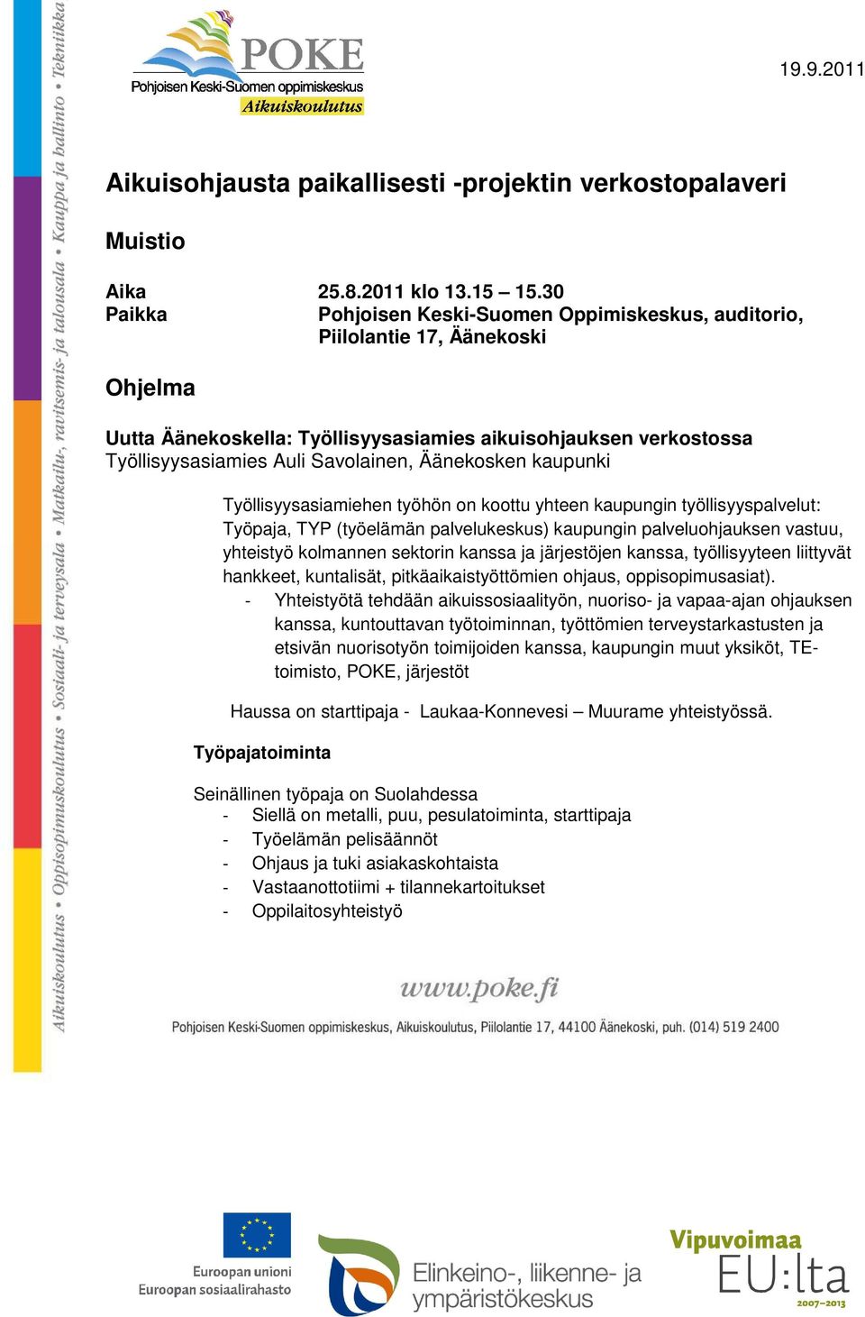 Äänekosken kaupunki Työllisyysasiamiehen työhön on koottu yhteen kaupungin työllisyyspalvelut: Työpaja, TYP (työelämän palvelukeskus) kaupungin palveluohjauksen vastuu, yhteistyö kolmannen sektorin