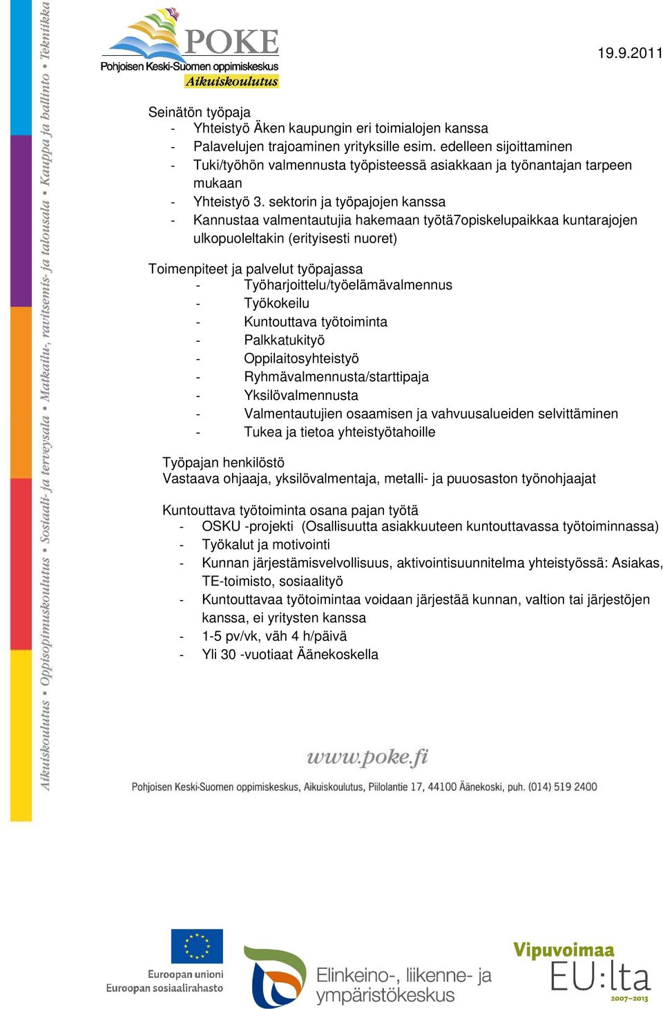 sektorin ja työpajojen kanssa - Kannustaa valmentautujia hakemaan työtä7opiskelupaikkaa kuntarajojen ulkopuoleltakin (erityisesti nuoret) Toimenpiteet ja palvelut työpajassa -