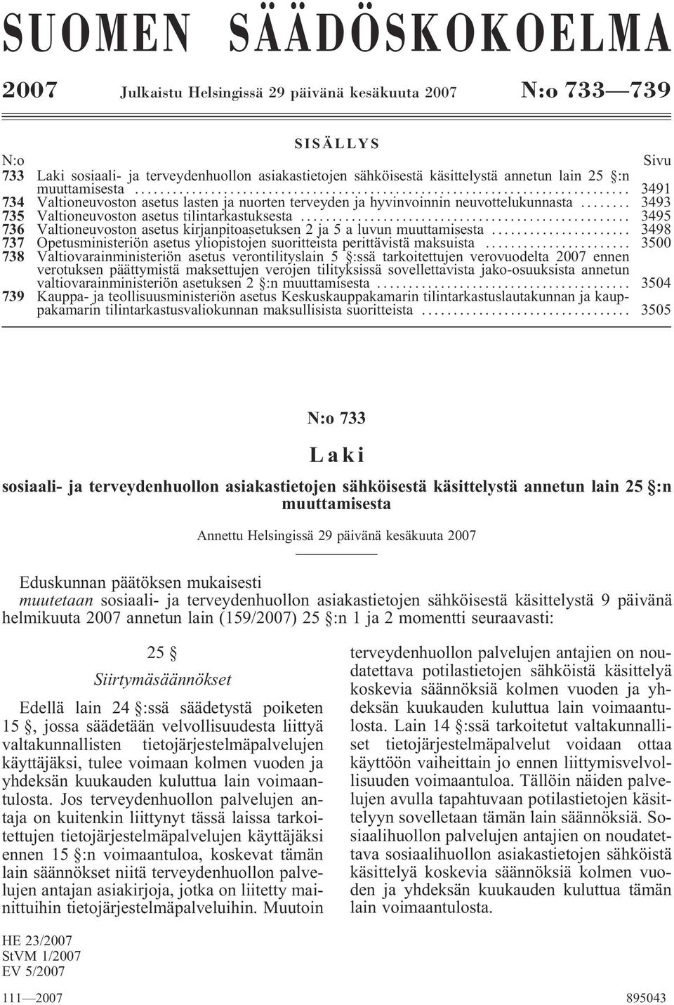 .. 3495 736 Valtioneuvoston asetus kirjanpitoasetuksen 2 ja 5 a luvun muuttamisesta... 3498 737 Opetusministeriön asetus yliopistojen suoritteista perittävistä maksuista.