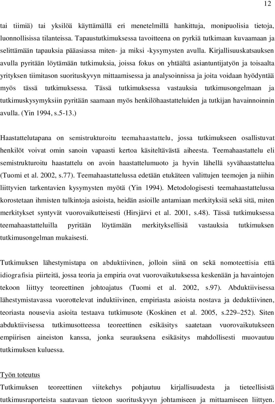 Kirjallisuuskatsauksen avulla pyritään löytämään tutkimuksia, joissa fokus on yhtäältä asiantuntijatyön ja toisaalta yrityksen tiimitason suorituskyvyn mittaamisessa ja analysoinnissa ja joita