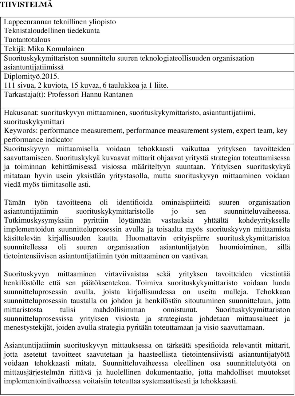 Tarkastaja(t): Professori Hannu Rantanen Hakusanat: suorituskyvyn mittaaminen, suorituskykymittaristo, asiantuntijatiimi, suorituskykymittari Keywords: performance measurement, performance