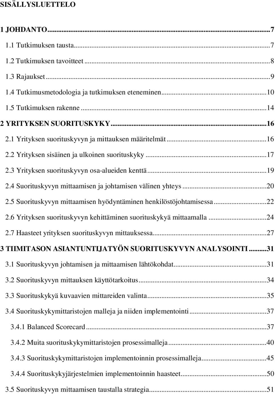 .. 19 2.4 Suorituskyvyn mittaamisen ja johtamisen välinen yhteys... 20 2.5 Suorituskyvyn mittaamisen hyödyntäminen henkilöstöjohtamisessa... 22 2.