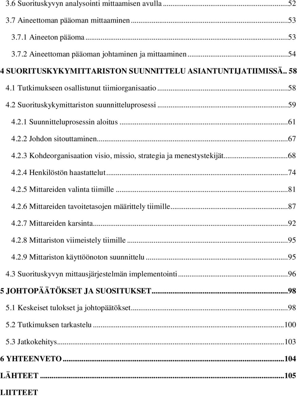 .. 61 4.2.2 Johdon sitouttaminen... 67 4.2.3 Kohdeorganisaation visio, missio, strategia ja menestystekijät... 68 4.2.4 Henkilöstön haastattelut... 74 4.2.5 Mittareiden valinta tiimille... 81 4.2.6 Mittareiden tavoitetasojen määrittely tiimille.