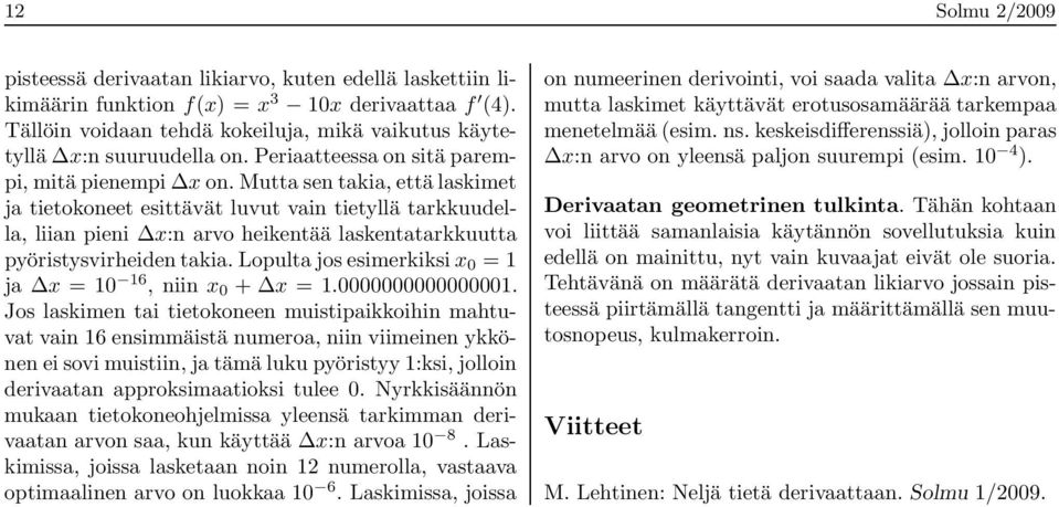 Mutta sen takia, että laskimet ja tietokoneet esittävät luvut vain tietyllä tarkkuudella, liian pieni x:n arvo heikentää laskentatarkkuutta pyöristysvirheiden takia.