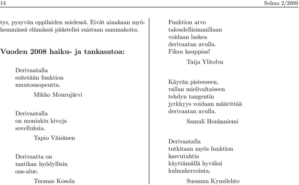 Tapio Väisänen Derivaatta on matikan hyödyllisin osa-alue. Tuomas Kosola Funktion arvo taloudellisimmillaan voidaan laskea derivaatan avulla. Fiksu kauppias!