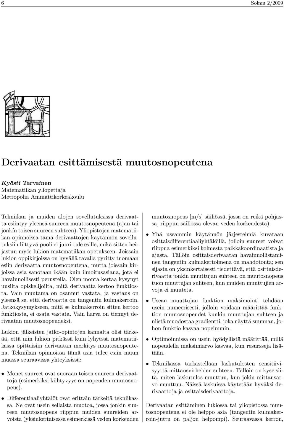 Yliopistojen matematiikan opinnoissa tämä derivaattojen käytännön sovellutuksiin liittyvä puoli ei juuri tule esille, mikä sitten heijastuu myös lukion matematiikan opetukseen.