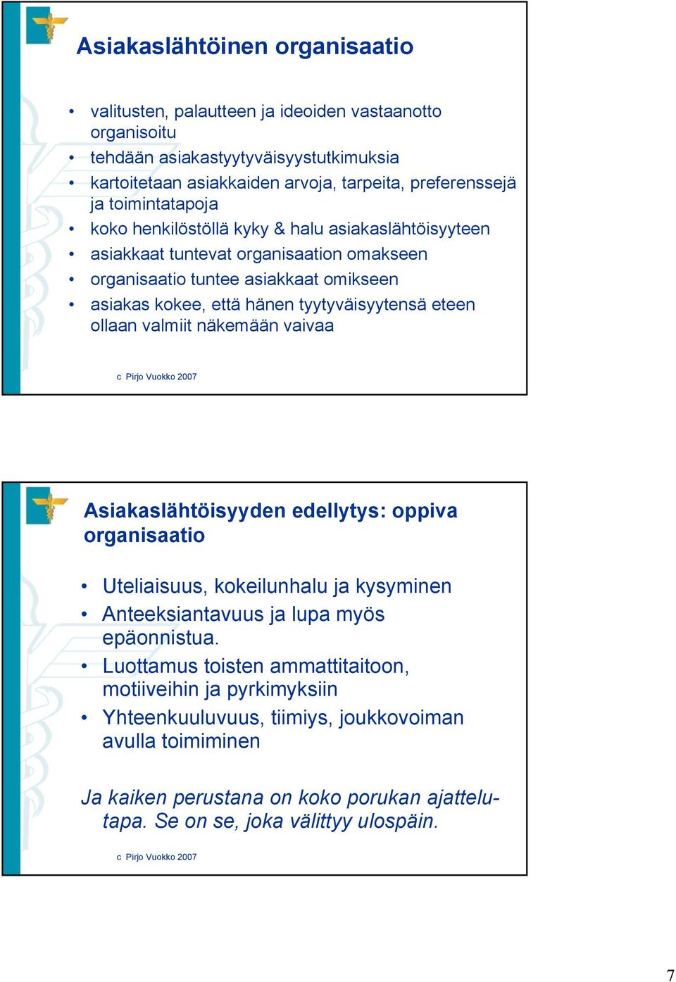 tyytyväisyytensä eteen ollaan valmiit näkemään vaivaa Asiakaslähtöisyyden edellytys: oppiva organisaatio Uteliaisuus, kokeilunhalu ja kysyminen Anteeksiantavuus ja lupa myös epäonnistua.