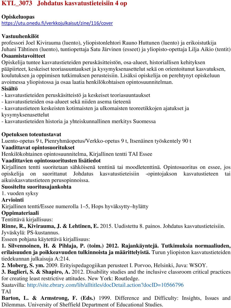 (esseet) ja yliopisto-opettaja Lilja Aikio (tentit) Opiskelija tuntee kasvatustieteiden peruskäsitteistön, osa-alueet, historiallisen kehityksen pääpiirteet, keskeiset teoriasuuntaukset ja