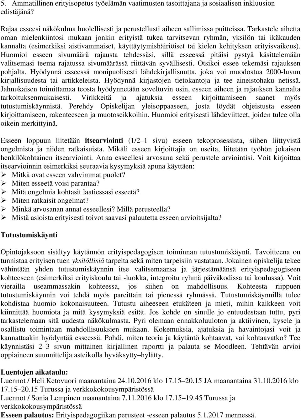 erityisvaikeus). Huomioi esseen sivumäärä rajausta tehdessäsi, sillä esseessä pitäisi pystyä käsittelemään valitsemasi teema rajatussa sivumäärässä riittävän syvällisesti.