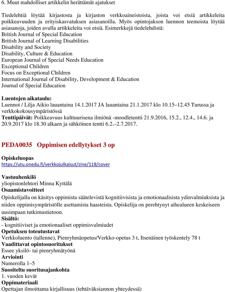 Esimerkkejä tiedelehdistä: British Journal of Special Education British Journal of Learning Disabilities Disability and Society Disability, Culture & Education European Journal of Special Needs