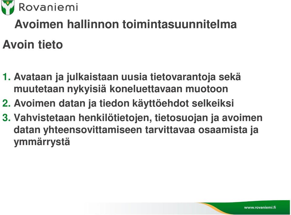 koneluettavaan muotoon 2. Avoimen datan ja tiedon käyttöehdot selkeiksi 3.