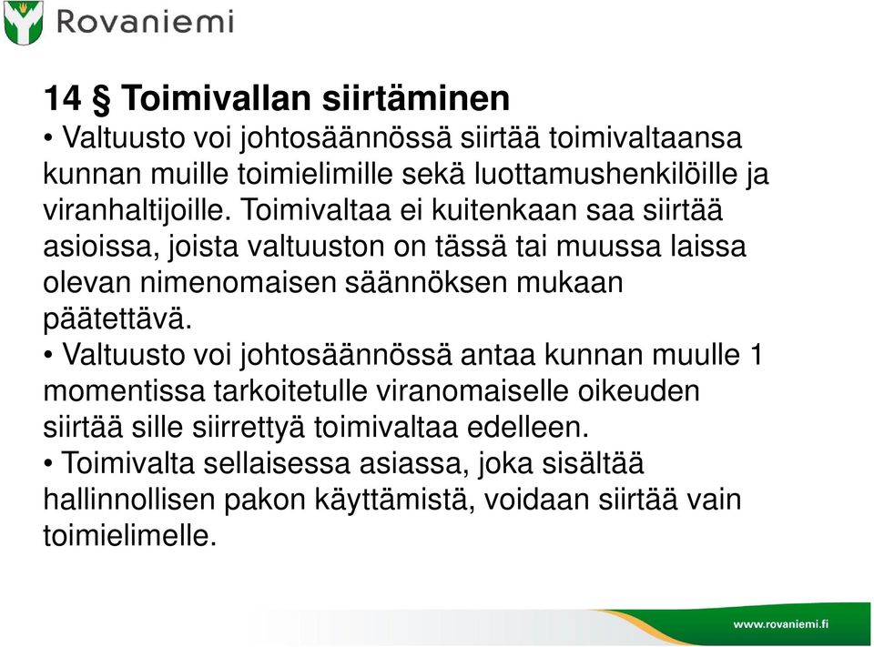 Toimivaltaa ei kuitenkaan saa siirtää asioissa, joista valtuuston on tässä tai muussa laissa olevan nimenomaisen säännöksen mukaan