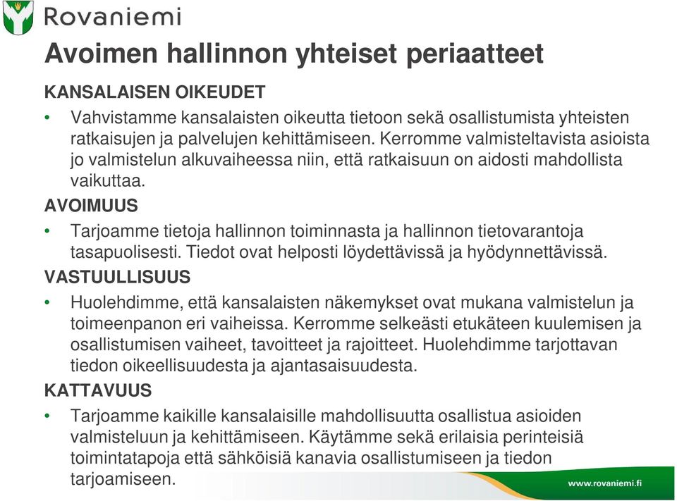 AVOIMUUS Tarjoamme tietoja hallinnon toiminnasta ja hallinnon tietovarantoja tasapuolisesti. Tiedot ovat helposti löydettävissä ja hyödynnettävissä.
