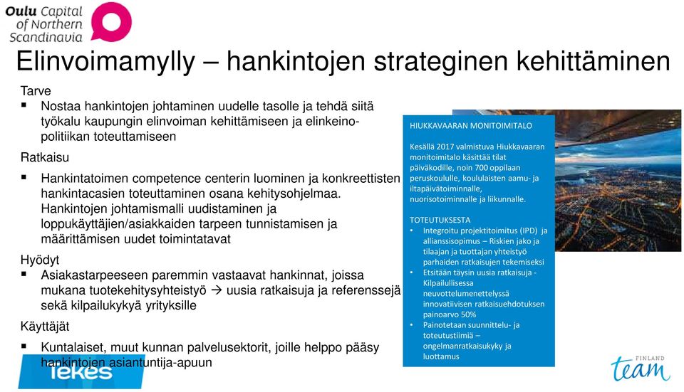 Hankintojen johtamismalli uudistaminen ja loppukäyttäjien/asiakkaiden tarpeen tunnistamisen ja määrittämisen uudet toimintatavat Hyödyt Asiakastarpeeseen paremmin vastaavat hankinnat, joissa mukana