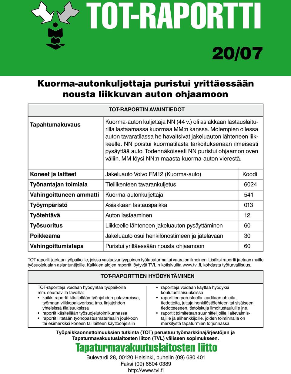 NN poistui kuormatilasta tarkoituksenaan ilmeisesti pysäyttää auto. Todennäköisesti NN puristui ohjaamon oven väliin. MM löysi NN:n maasta kuorma-auton vierestä.