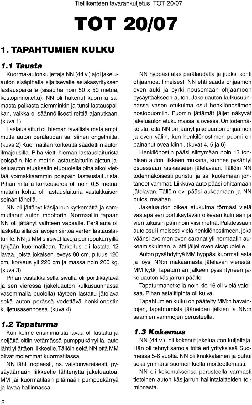 NN oli hakenut kuormia samasta paikasta aiemminkin ja tunsi lastauspaikan, vaikka ei säännöllisesti reittiä ajanutkaan.