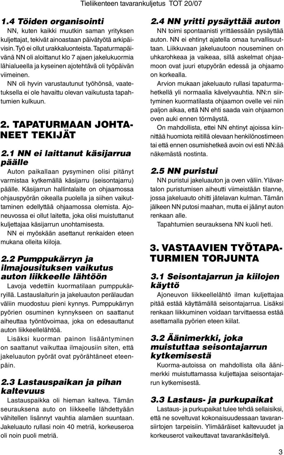 NN oli hyvin varustautunut työhönsä, vaatetuksella ei ole havaittu olevan vaikutusta tapahtumien kulkuun. 2. TAPATURMAAN JOHTA- NEET TEKIJÄT 2.