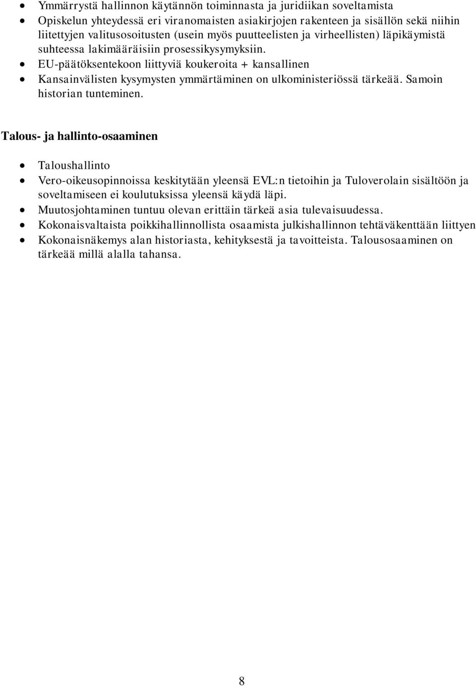 EU-päätöksentekoon liittyviä koukeroita + kansallinen Kansainvälisten kysymysten ymmärtäminen on ulkoministeriössä tärkeää. Samoin historian tunteminen.