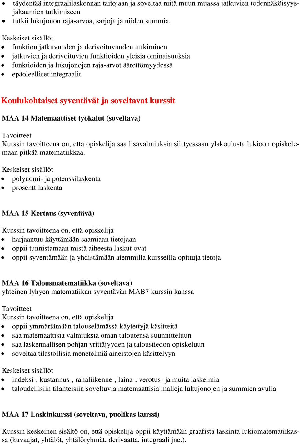 Koulukohtaiset syventävät ja soveltavat kurssit MAA 14 Matemaattiset työkalut (soveltava) saa lisävalmiuksia siirtyessään yläkoulusta lukioon opiskelemaan pitkää matematiikkaa.