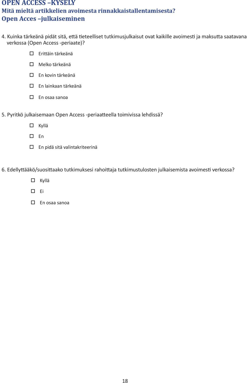 (Open Access -periaate)? o Erittäin tärkeänä o Melko tärkeänä o En kovin tärkeänä o En lainkaan tärkeänä 5.