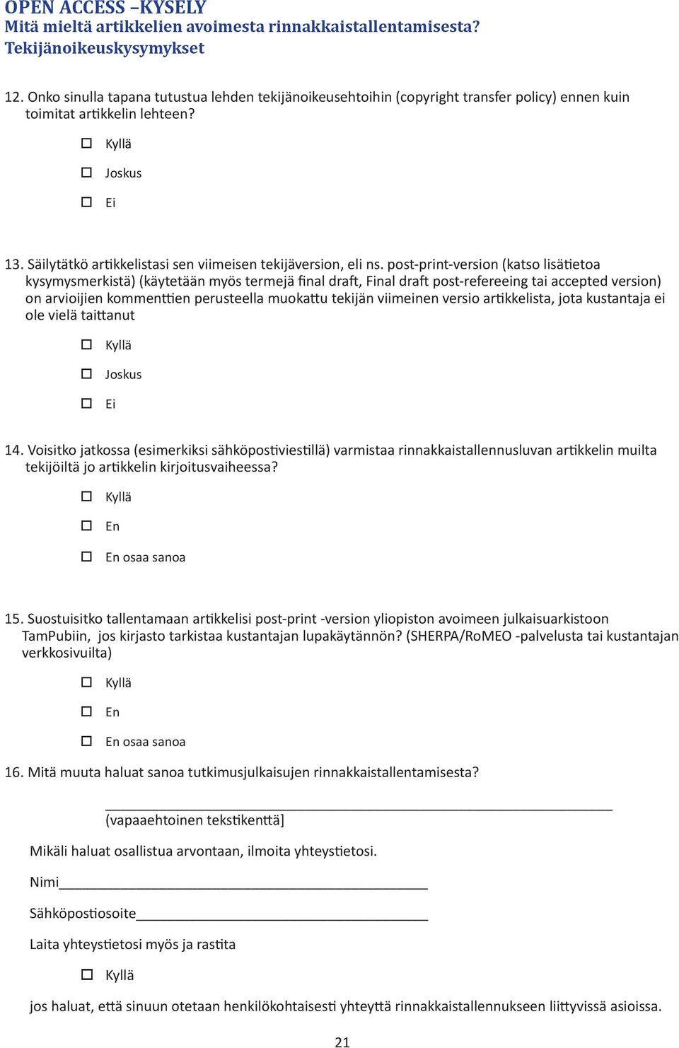 post-print-version (katso lisätietoa kysymysmerkistä) (käytetään myös termejä final draft, Final draft post-refereeing tai accepted version) on arvioijien kommenttien perusteella muokattu tekijän