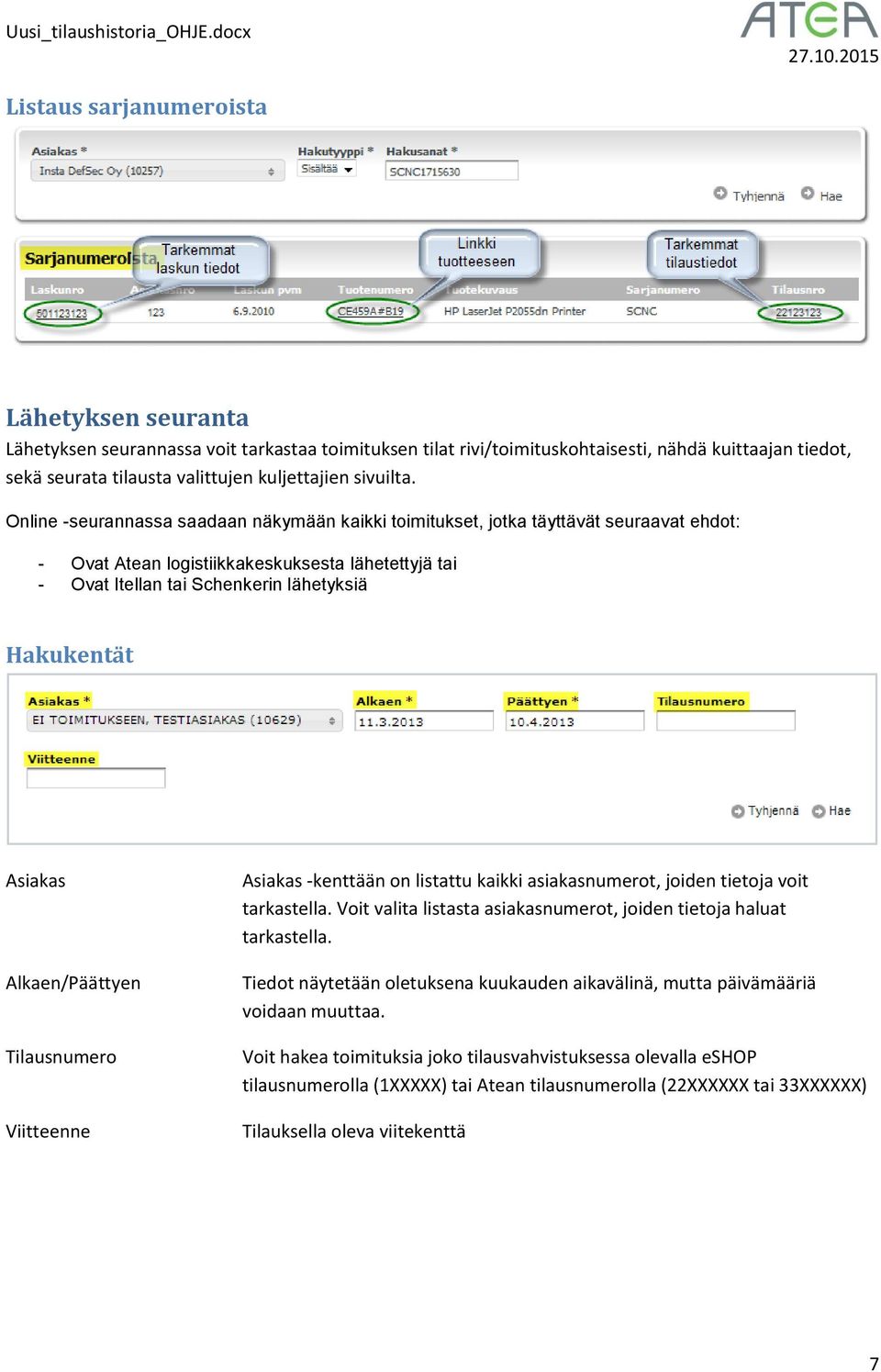 Online -seurannassa saadaan näkymään kaikki toimitukset, jotka täyttävät seuraavat ehdot: - Ovat Atean logistiikkakeskuksesta lähetettyjä tai - Ovat Itellan tai Schenkerin lähetyksiä Hakukentät