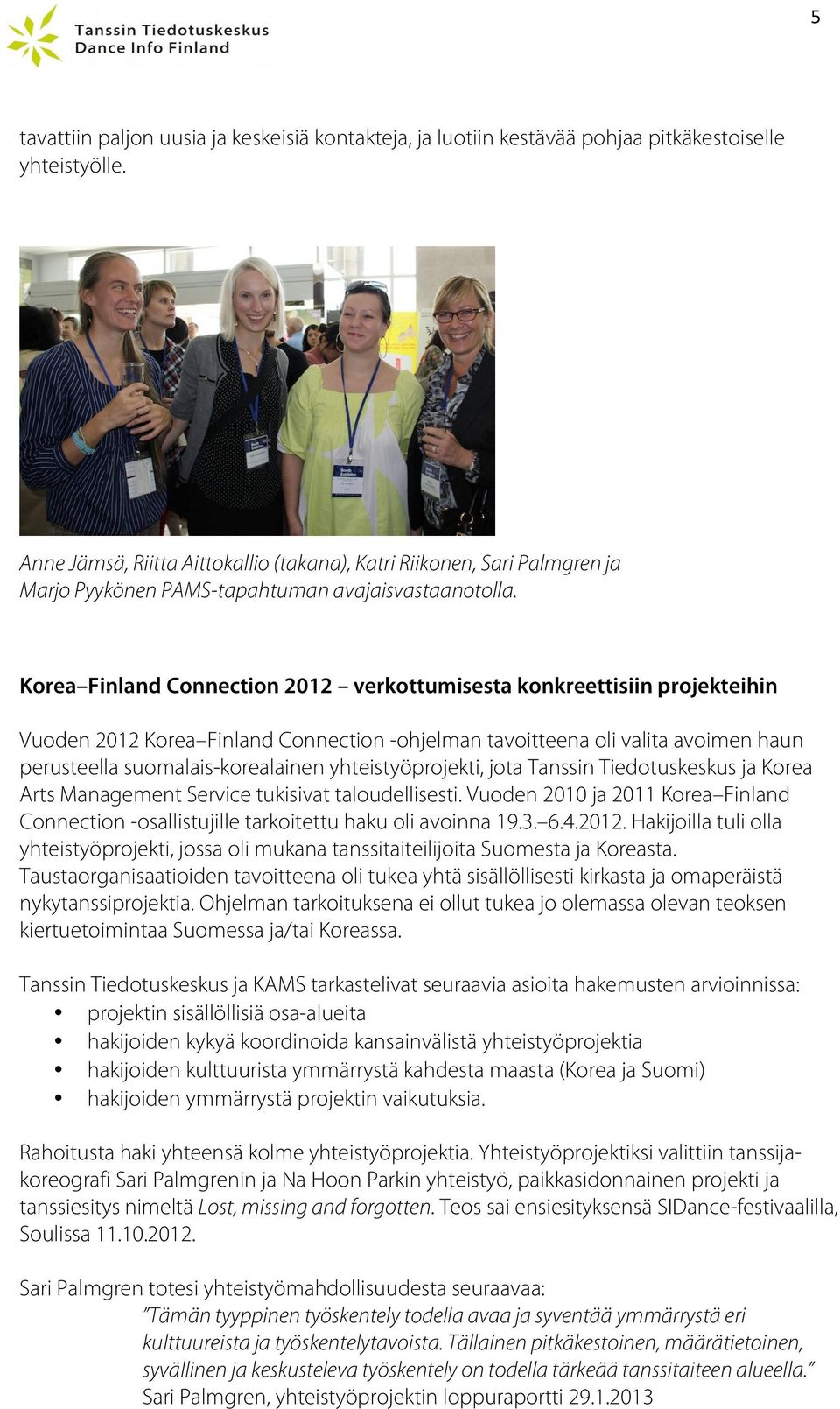 Korea Finland Connection 2012 verkottumisesta konkreettisiin projekteihin Vuoden 2012 Korea Finland Connection -ohjelman tavoitteena oli valita avoimen haun perusteella suomalais-korealainen