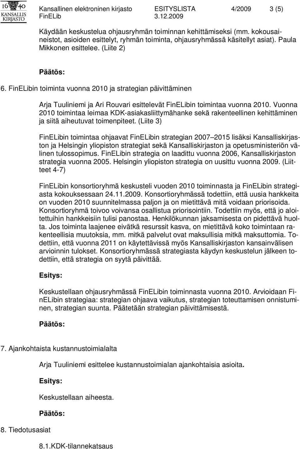 FinELibin toiminta vuonna 2010 ja strategian päivittäminen Arja Tuuliniemi ja Ari Rouvari esittelevät FinELibin toimintaa vuonna 2010.