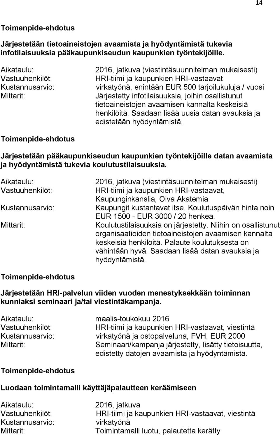 tietoaineistojen avaamisen kannalta keskeisiä henkilöitä. Saadaan lisää uusia datan avauksia ja edistetään hyödyntämistä.