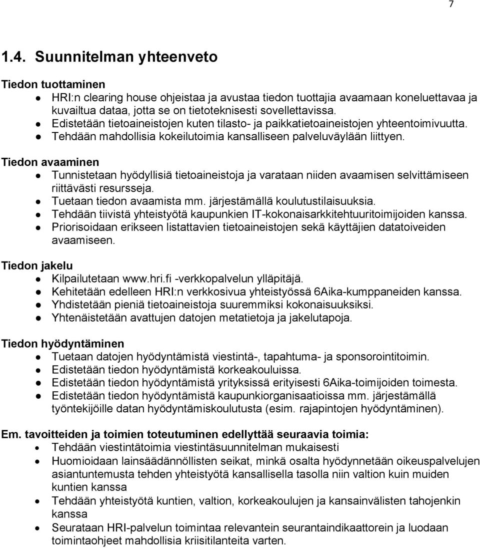 Tiedon avaaminen Tunnistetaan hyödyllisiä tietoaineistoja ja varataan niiden avaamisen selvittämiseen riittävästi resursseja. Tuetaan tiedon avaamista mm. järjestämällä koulutustilaisuuksia.