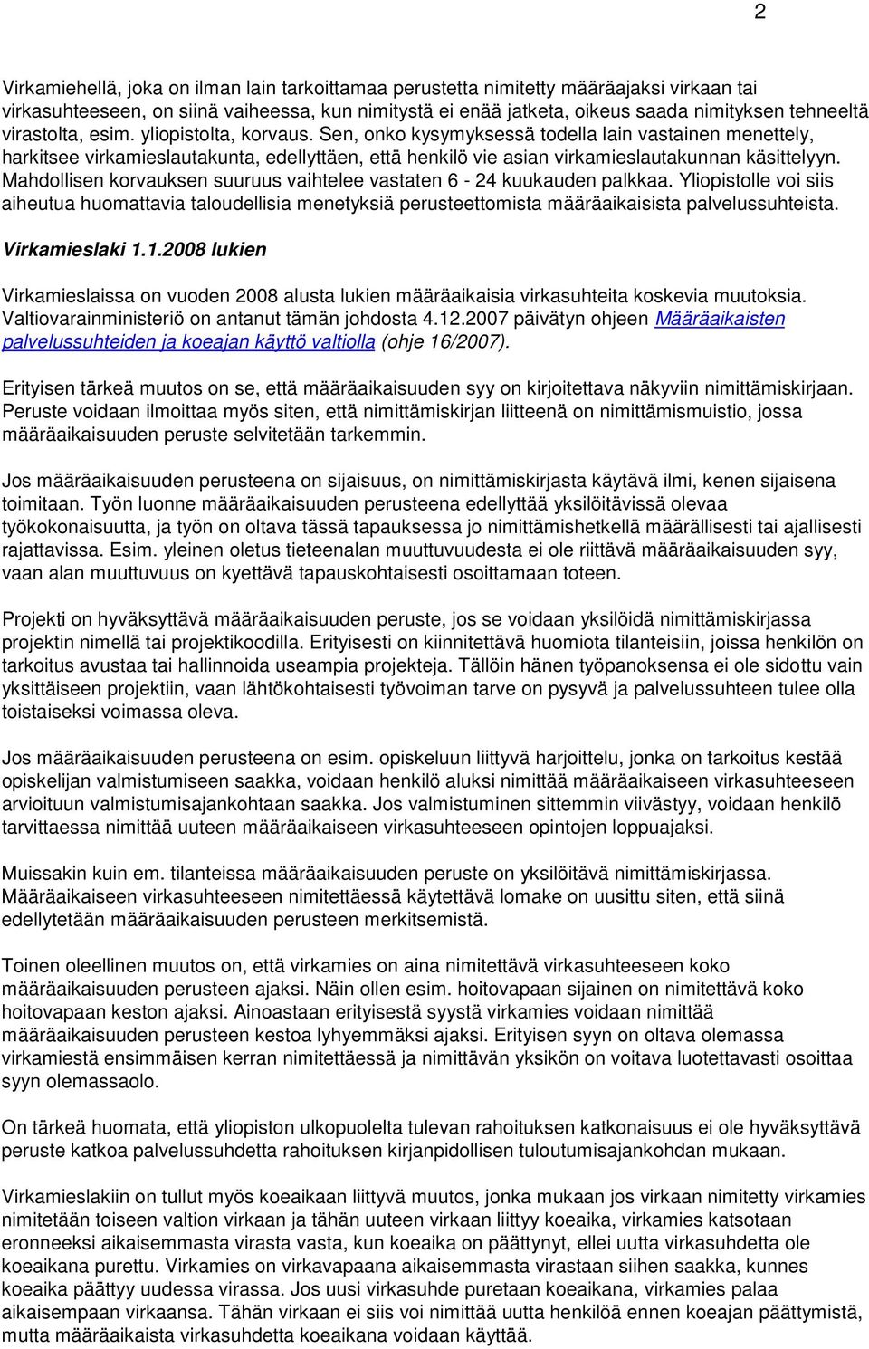 Mahdollisen korvauksen suuruus vaihtelee vastaten 6-24 kuukauden palkkaa. Yliopistolle voi siis aiheutua huomattavia taloudellisia menetyksiä perusteettomista määräaikaisista palvelussuhteista.