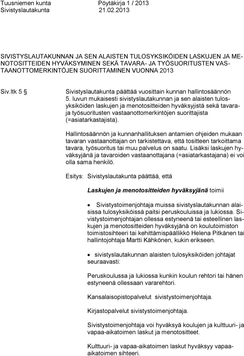 luvun mukaisesti sivistyslautakunnan ja sen alaisten tulosyksiköiden laskujen ja menotositteiden hyväksyjistä sekä tavaraja työsuoritusten vastaanottomerkintöjen suorittajista (=asiatarkastajista).