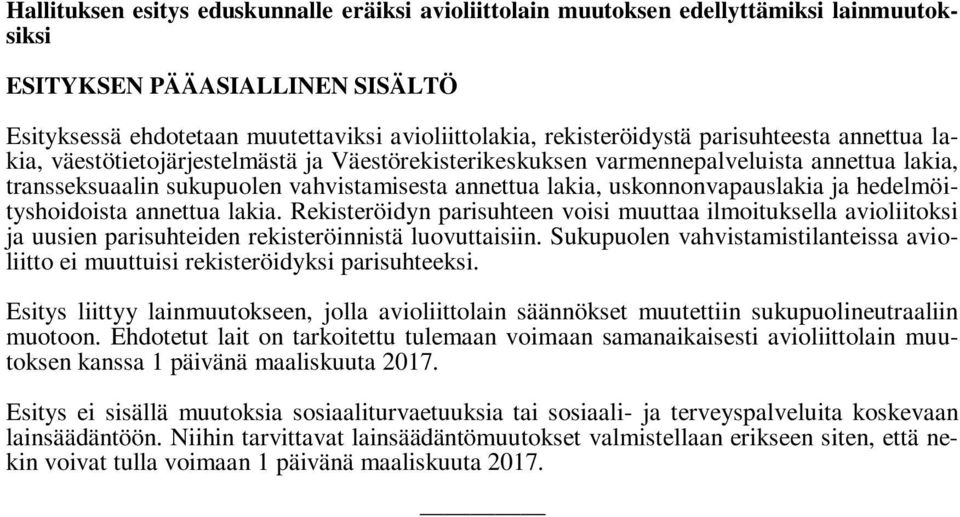ja hedelmöityshoidoista annettua lakia. Rekisteröidyn parisuhteen voisi muuttaa ilmoituksella avioliitoksi ja uusien parisuhteiden rekisteröinnistä luovuttaisiin.