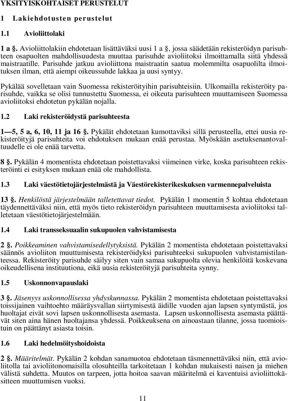 Parisuhde jatkuu avioliittona maistraatin saatua molemmilta osapuolilta ilmoituksen ilman, että aiempi oikeussuhde lakkaa ja uusi syntyy.