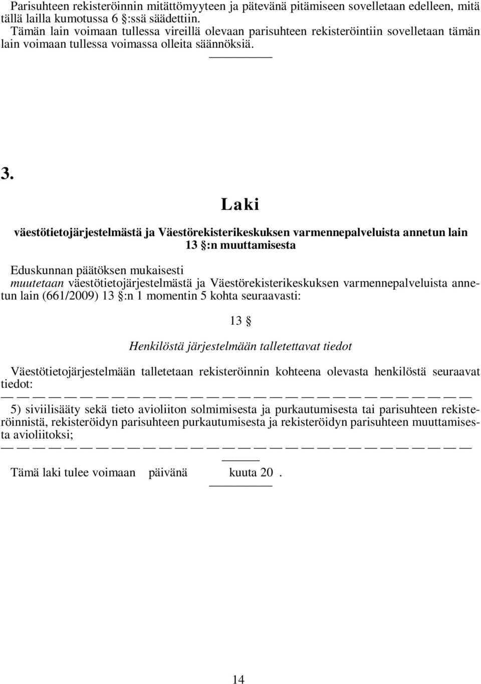 Laki väestötietojärjestelmästä ja Väestörekisterikeskuksen varmennepalveluista annetun lain 13 :n muuttamisesta Eduskunnan päätöksen mukaisesti muutetaan väestötietojärjestelmästä ja