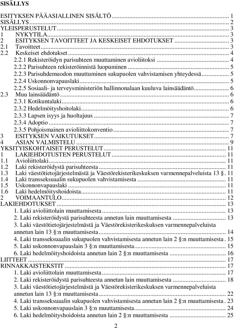 .. 5 2.2.5 Sosiaali- ja terveysministeriön hallinnonalaan kuuluva lainsäädäntö... 6 2.3 Muu lainsäädäntö... 6 2.3.1 Kotikuntalaki... 6 2.3.2 Hedelmöityshoitolaki... 6 2.3.3 Lapsen isyys ja huoltajuus.
