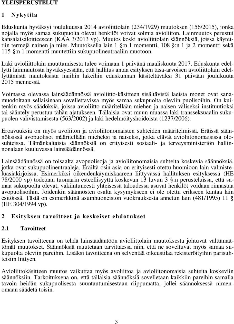 Muutoksella lain 1 :n 1 momentti, 108 :n 1 ja 2 momentti sekä 115 :n 1 momentti muutettiin sukupuolineutraaliin muotoon. Laki avioliittolain muuttamisesta tulee voimaan 1 päivänä maaliskuuta 2017.