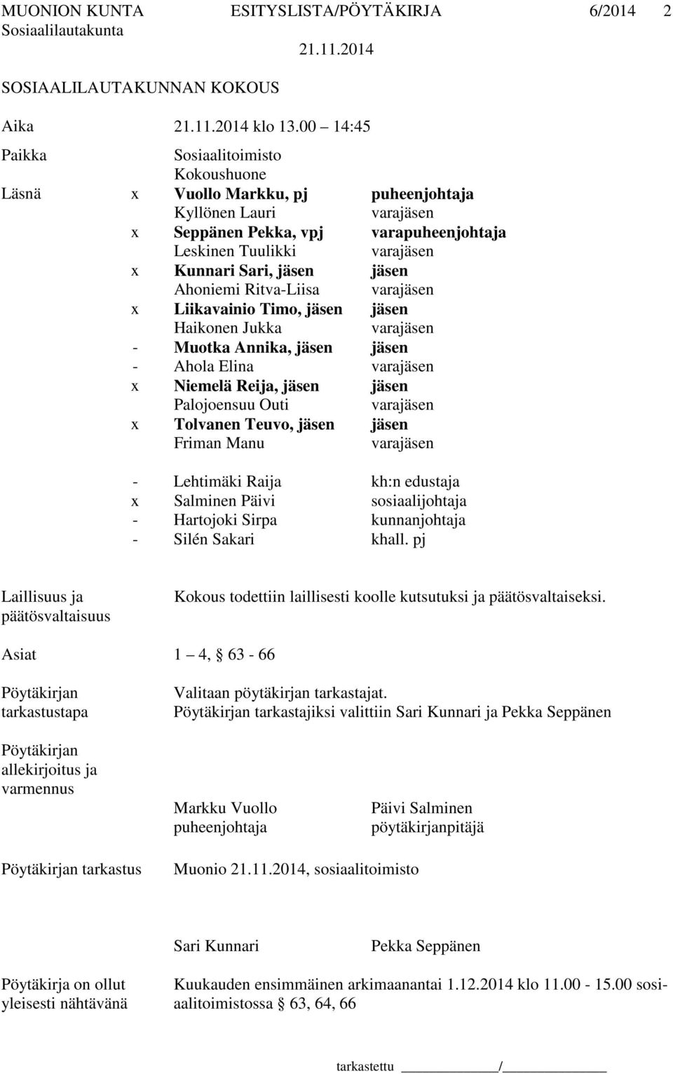 jäsen Ahoniemi Ritva-Liisa varajäsen x Liikavainio Timo, jäsen jäsen Haikonen Jukka varajäsen - Muotka Annika, jäsen jäsen - Ahola Elina varajäsen x Niemelä Reija, jäsen jäsen Palojoensuu Outi