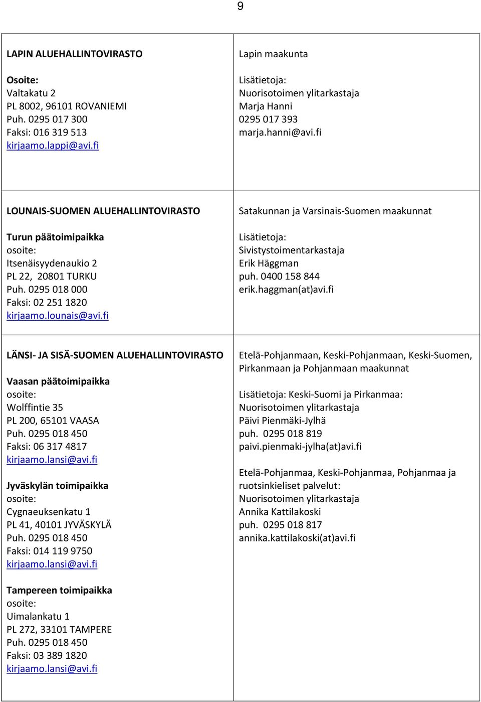 fi LOUNAIS-SUOMEN ALUEHALLINTOVIRASTO Turun päätoimipaikka osoite: Itsenäisyydenaukio 2 PL 22, 20801 TURKU Puh. 0295 018 000 Faksi: 02 251 1820 kirjaamo.lounais@avi.