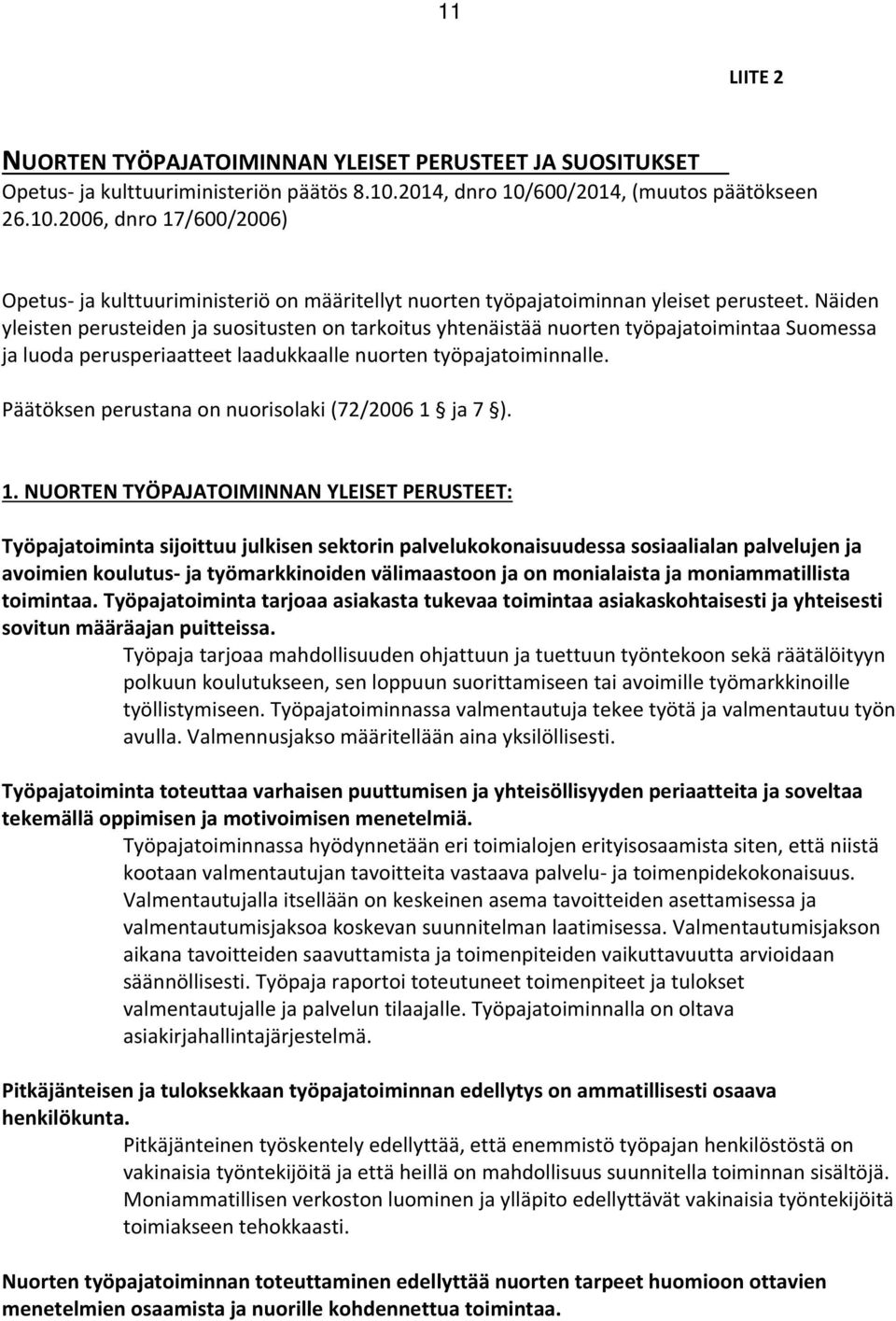 Näiden yleisten perusteiden ja suositusten on tarkoitus yhtenäistää nuorten työpajatoimintaa Suomessa ja luoda perusperiaatteet laadukkaalle nuorten työpajatoiminnalle.