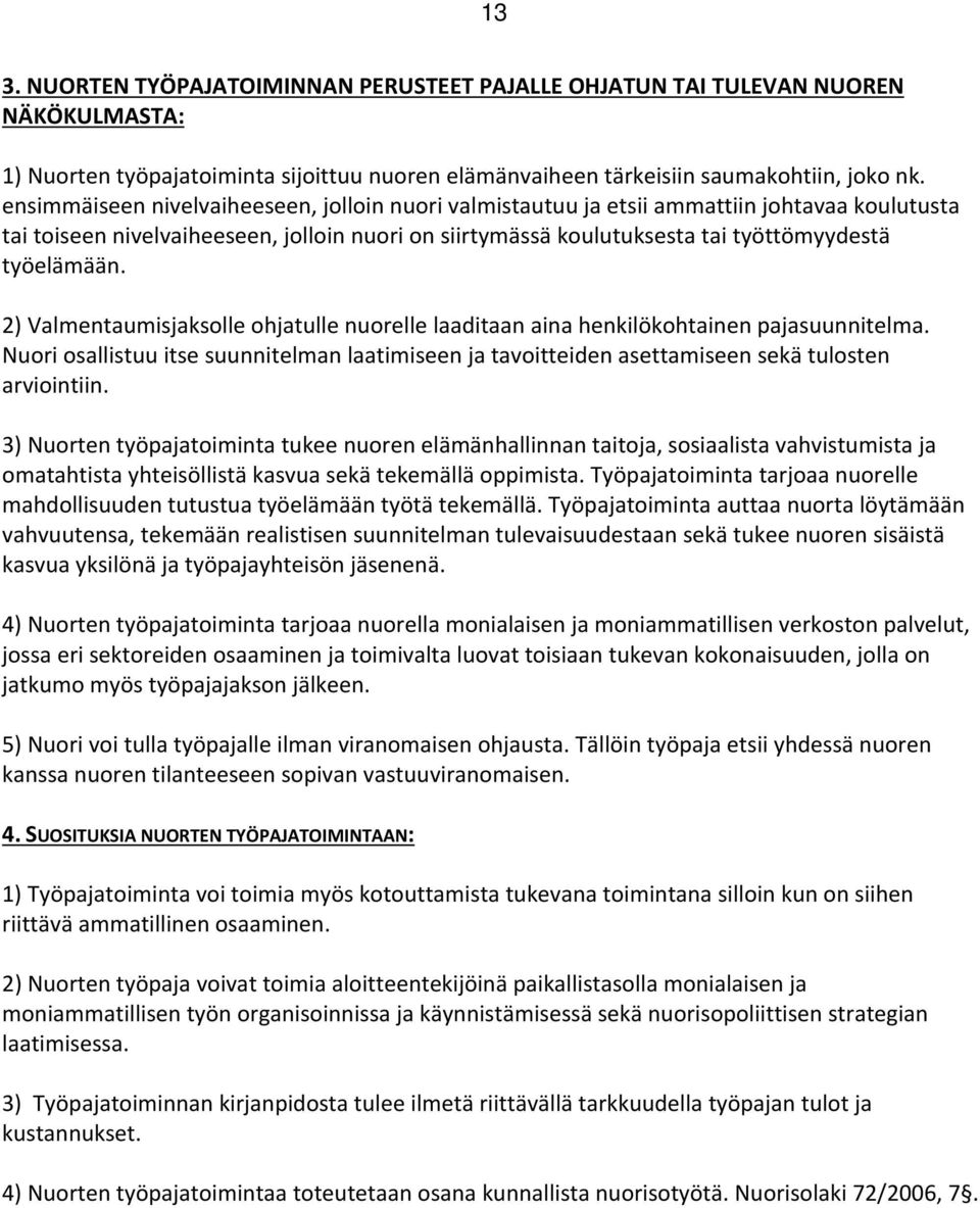 2) Valmentaumisjaksolle ohjatulle nuorelle laaditaan aina henkilökohtainen pajasuunnitelma. Nuori osallistuu itse suunnitelman laatimiseen ja tavoitteiden asettamiseen sekä tulosten arviointiin.