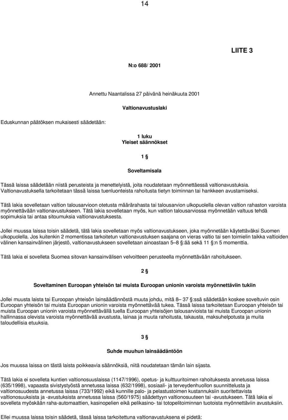 Valtionavustuksella tarkoitetaan tässä laissa tuenluonteista rahoitusta tietyn toiminnan tai hankkeen avustamiseksi.