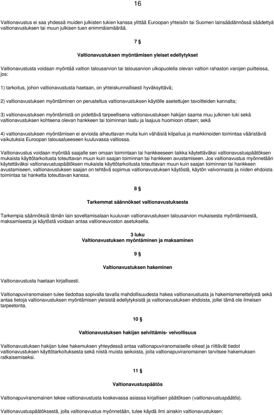 johon valtionavustusta haetaan, on yhteiskunnallisesti hyväksyttävä; 2) valtionavustuksen myöntäminen on perusteltua valtionavustuksen käytölle asetettujen tavoitteiden kannalta; 3) valtionavustuksen