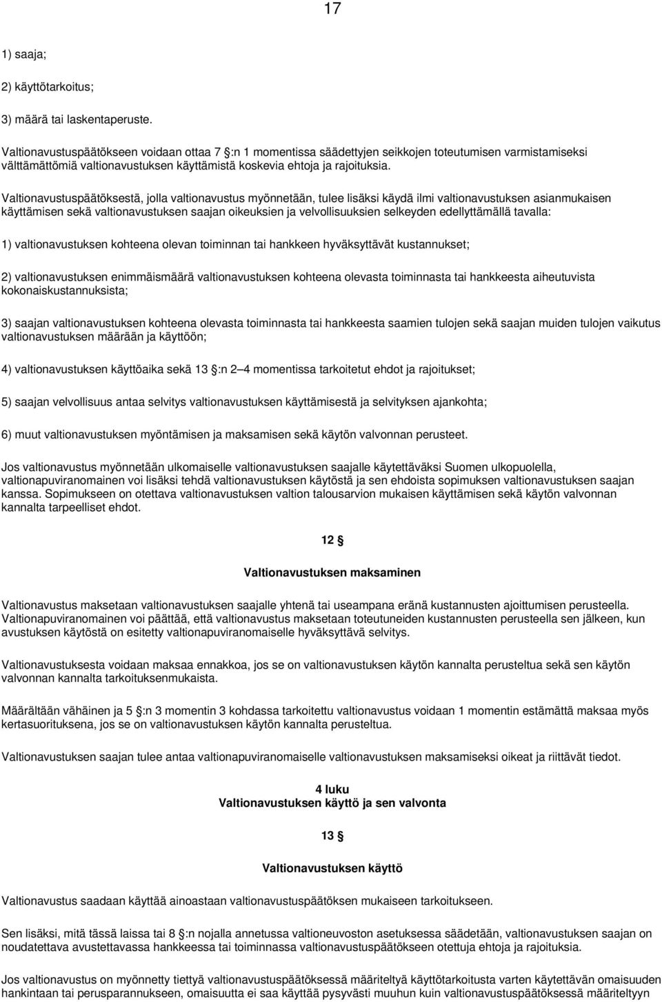 Valtionavustuspäätöksestä, jolla valtionavustus myönnetään, tulee lisäksi käydä ilmi valtionavustuksen asianmukaisen käyttämisen sekä valtionavustuksen saajan oikeuksien ja velvollisuuksien selkeyden