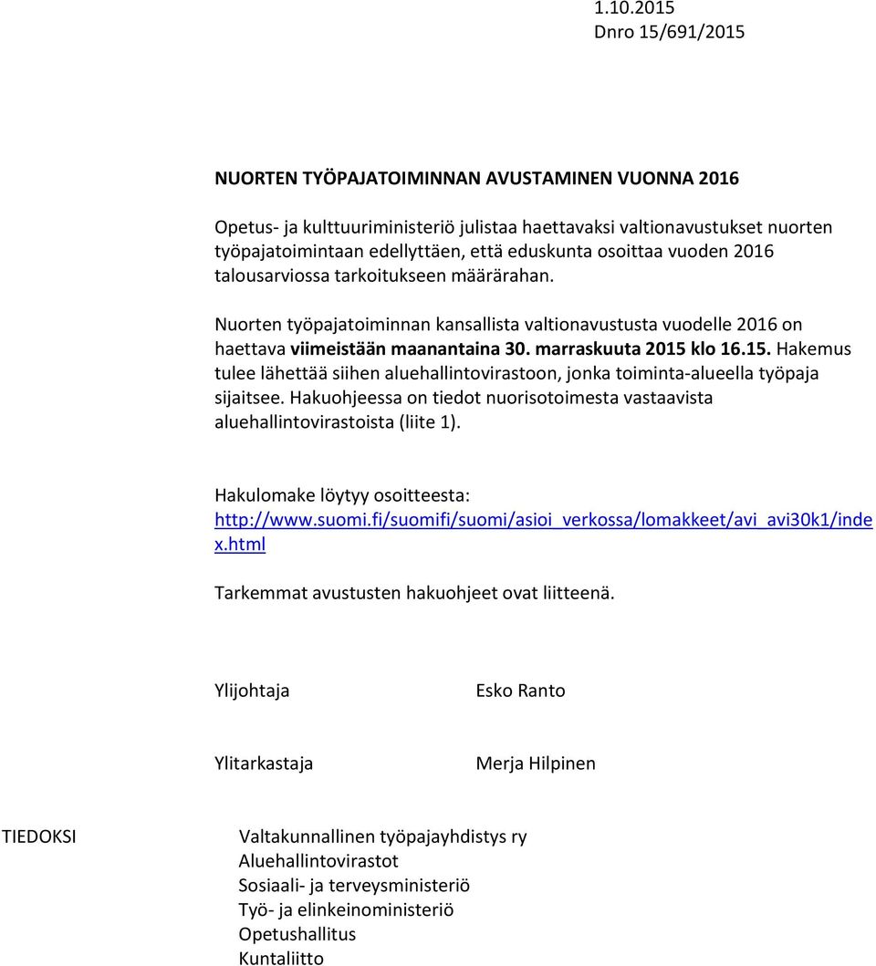 klo 16.15. Hakemus tulee lähettää siihen aluehallintovirastoon, jonka toiminta-alueella työpaja sijaitsee. Hakuohjeessa on tiedot nuorisotoimesta vastaavista aluehallintovirastoista (liite 1).