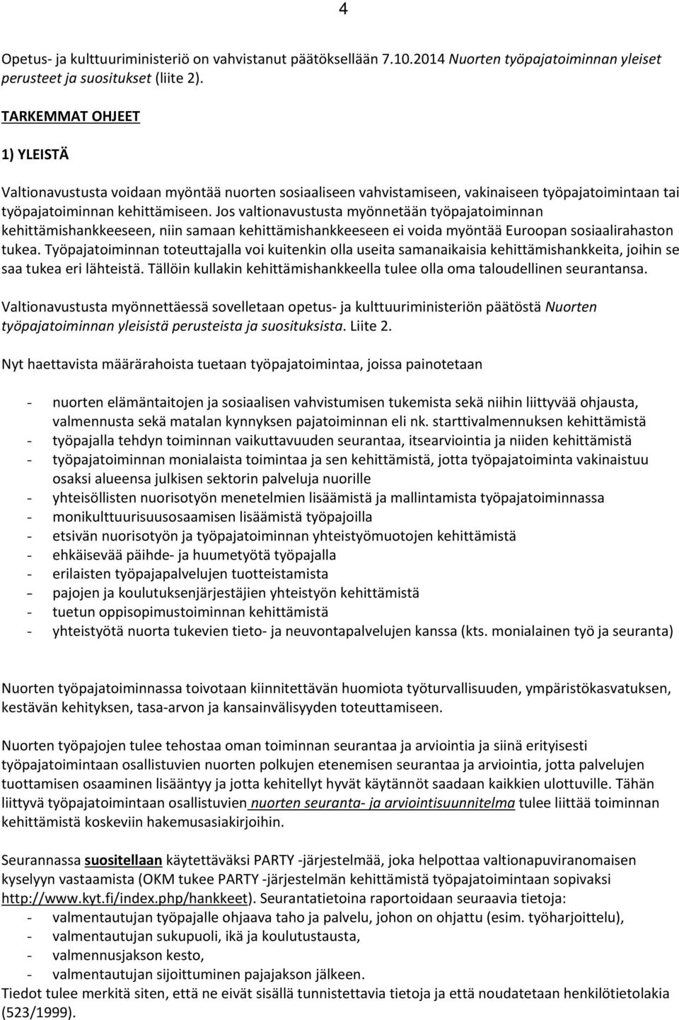 Jos valtionavustusta myönnetään työpajatoiminnan kehittämishankkeeseen, niin samaan kehittämishankkeeseen ei voida myöntää Euroopan sosiaalirahaston tukea.